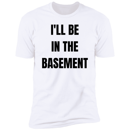 I'll Be In The Basement | Premium Short Sleeve Tee (Closeout)